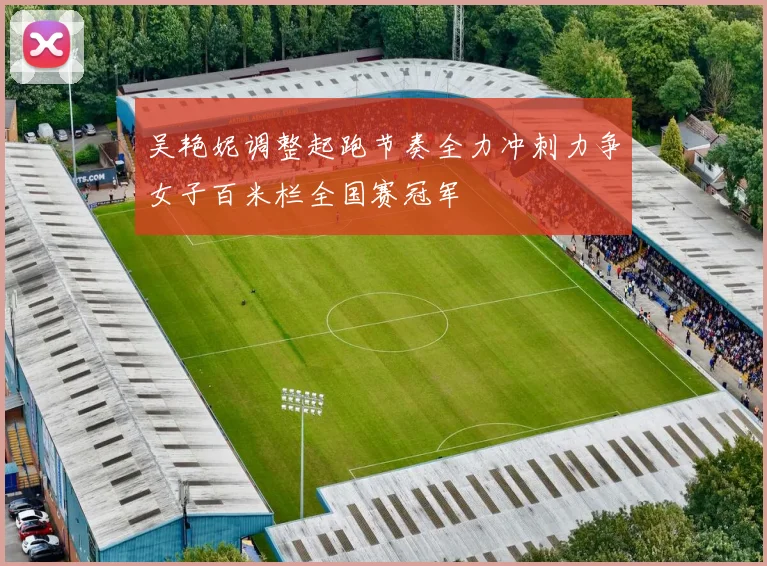 吴艳妮调整起跑节奏全力冲刺力争女子百米栏全国赛冠军